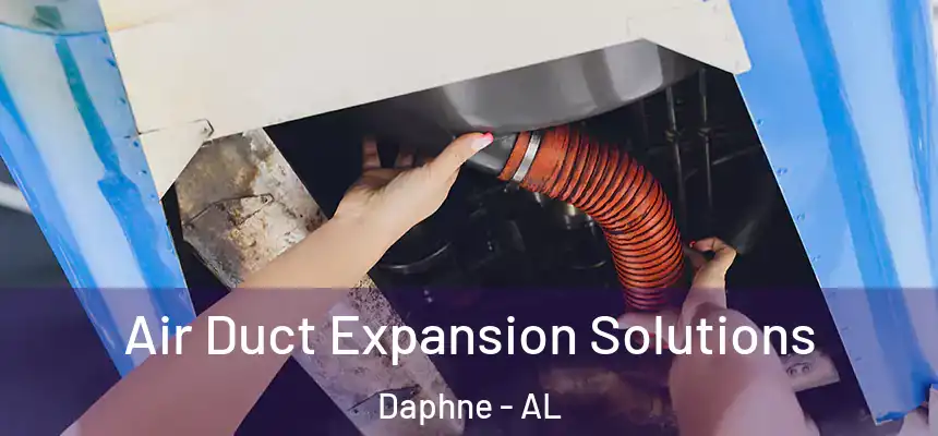 Air Duct Expansion Solutions Daphne - AL
